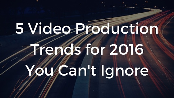 Video Production Trends 2016