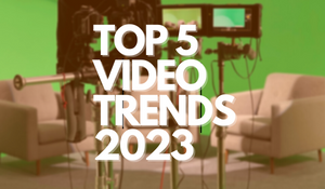 Top 5 Video Trends 2023